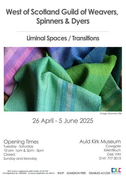 West of Scotland Guild of Weavers, Spinners & Dyers Liminal Spaces/Transitions 26 April - 5 June 2025 Opening Times Tuesday - Saturday 10 am-1pm & 2pm - 5pm Closed: Sunday and Monday Image: Bronwen Ellis Auld Kirk Museum Cowgate Kirkintilloch G66 1HN 0141 777 3013